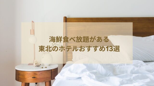 海鮮食べ放題がある東北のホテルおすすめ13選!バイキングが美味しい宿はどこ?